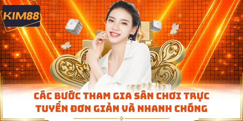 Các bước tham gia sân chơi trực tuyến đơn giản và nhanh chóng