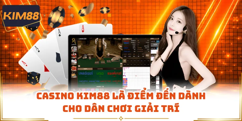 Casino KIM88 là điểm đến dành cho dân chơi giải trí