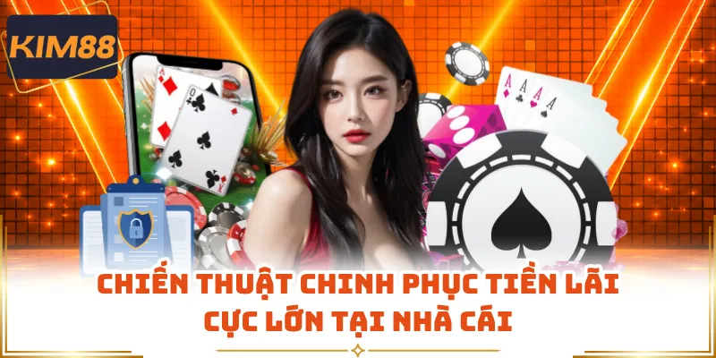 Chiến thuật chinh phục tiền lãi cực lớn tại nhà cái