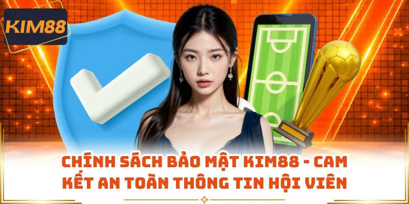 Chính Sách Bảo Mật KIM88 - Cam Kết An Toàn Thông Tin Hội Viên