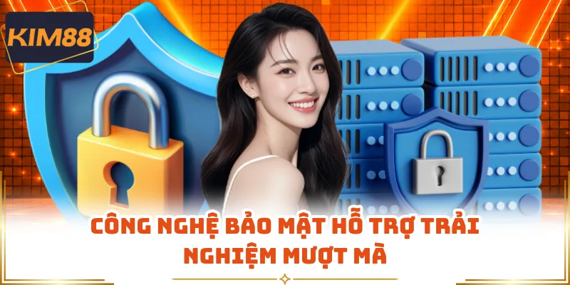 Công nghệ bảo mật hỗ trợ trải nghiệm mượt mà