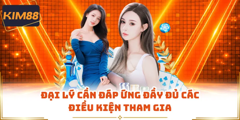 Đại lý cần đáp ứng đầy đủ các điều kiện tham gia