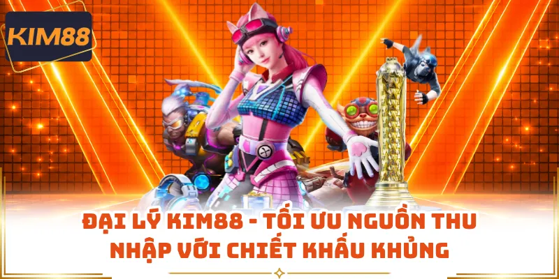 Đại Lý KIM88 - Tối Ưu Nguồn Thu Nhập Với Chiết Khấu Khủng
