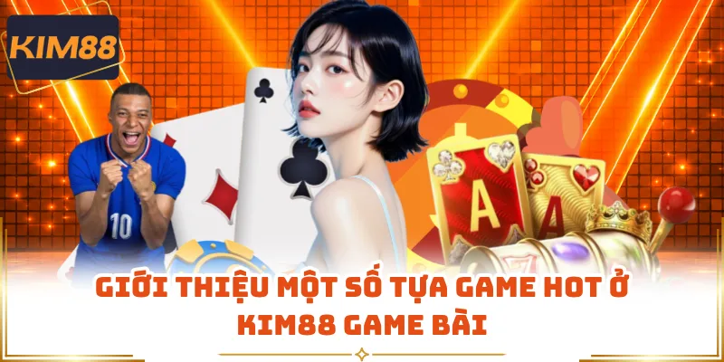 Giới thiệu một số tựa game hot ở KIM88 game bài