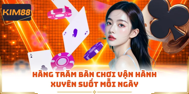 Hàng trăm bàn chơi vận hành xuyên suốt mỗi ngày