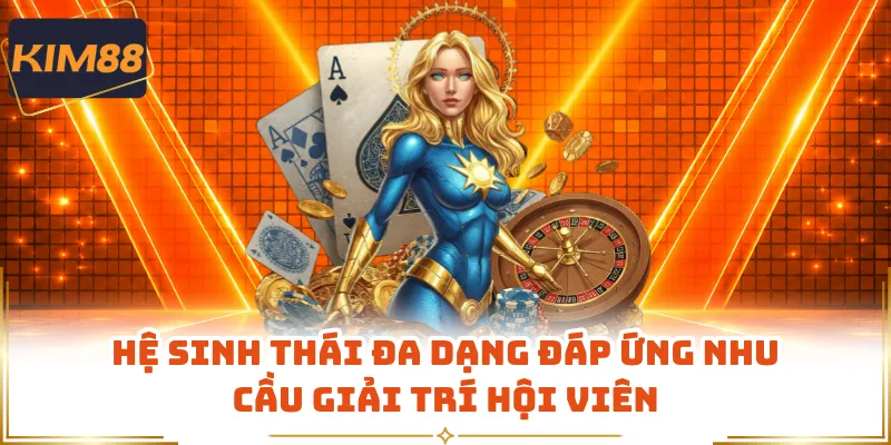 Hệ sinh thái đa dạng đáp ứng nhu cầu giải trí hội viên