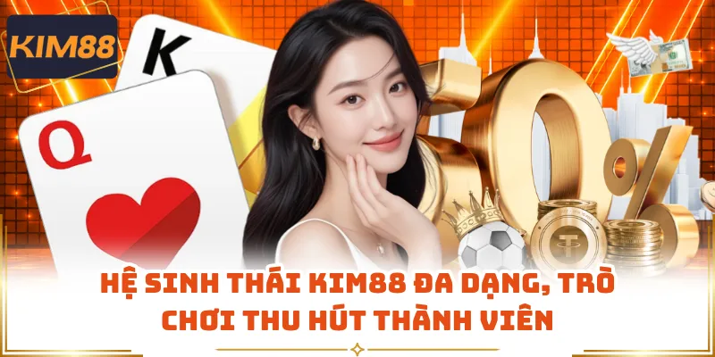 Hệ sinh thái KIM88 đa dạng, trò chơi thu hút thành viên