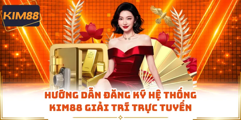 Hướng dẫn đăng ký hệ thống KIM88 giải trí trực tuyến