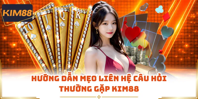 Hướng dẫn mẹo liên hệ câu hỏi thường gặp KIM88