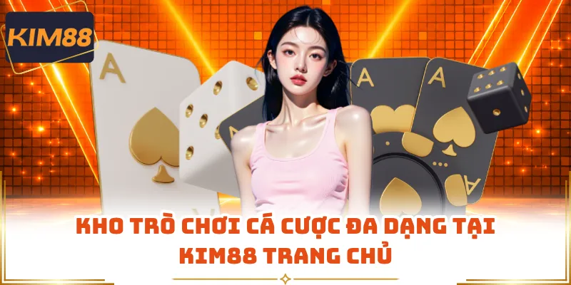 Kho trò chơi cá cược đa dạng tại KIM88 trang chủ