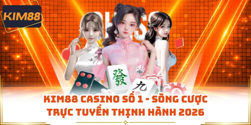 KIM88 Casino Số 1 - Sòng Cược Trực Tuyến Thịnh Hành 2026 