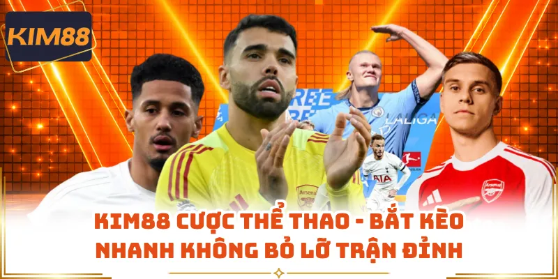 KIM88 Cược Thể Thao - Bắt Kèo Nhanh Không Bỏ Lỡ Trận Đỉnh