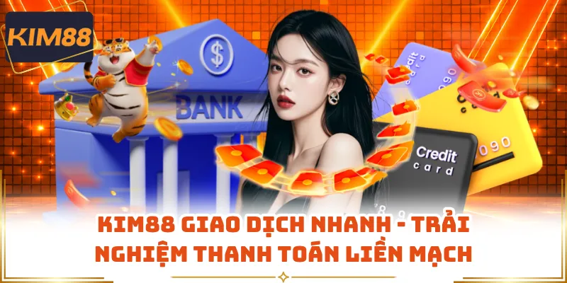 KIM88 Giao Dịch Nhanh - Trải Nghiệm Thanh Toán Liền Mạch