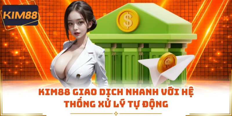 Kim88 giao dịch nhanh với hệ thống xử lý tự động