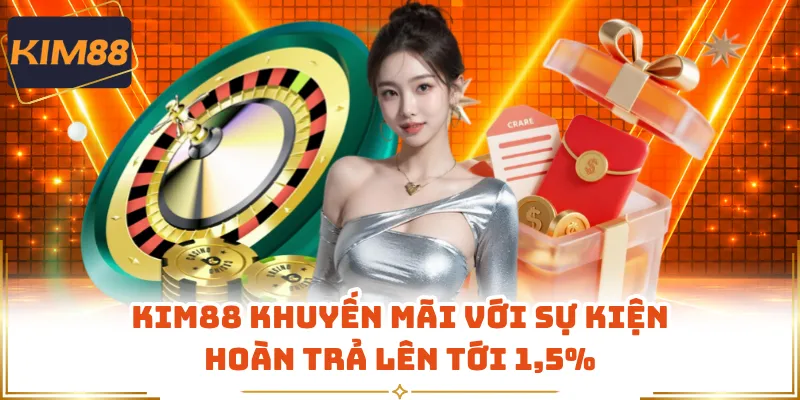 KIM88 khuyến mãi với sự kiện hoàn trả lên tới 1,5%
