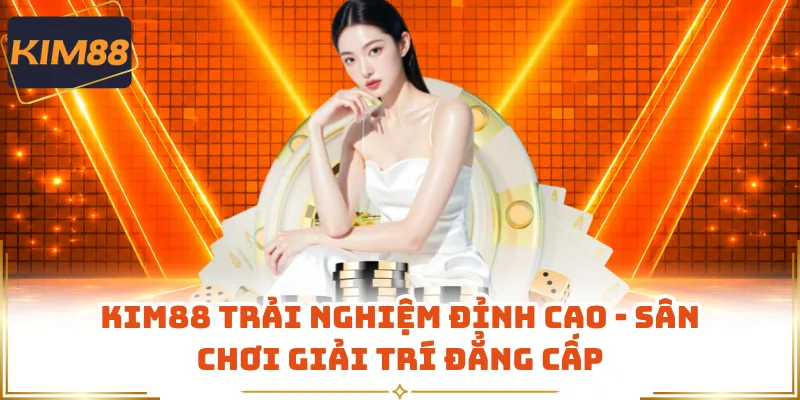 KIM88 Trải Nghiệm Đỉnh Cao - Sân Chơi Giải Trí Đẳng Cấp