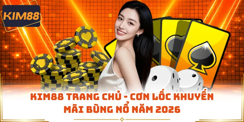KIM88 Trang Chủ - Cơn Lốc Khuyến Mãi Bùng Nổ Năm 2026