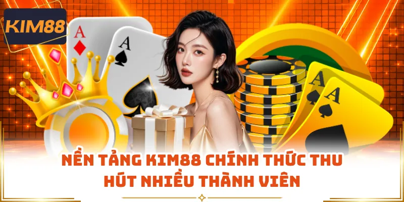 Nền tảng KIM88 chính thức thu hút nhiều thành viên