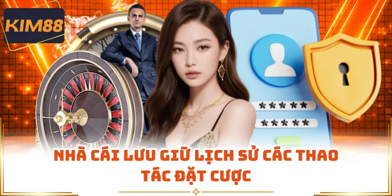 Nhà cái lưu giữ lịch sử các thao tác đặt cược