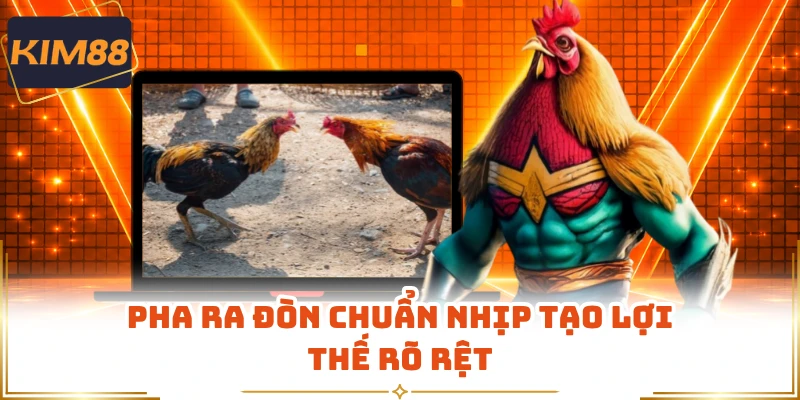 Pha ra đòn chuẩn nhịp tạo lợi thế rõ rệt