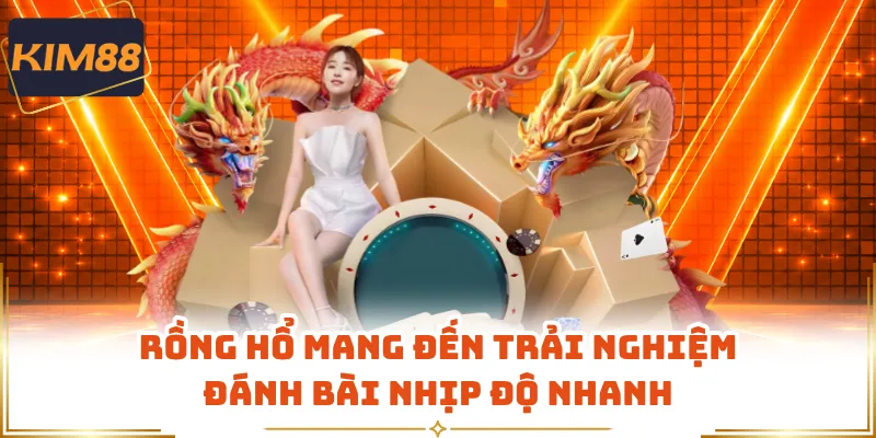 Rồng Hổ mang đến trải nghiệm đánh bài nhịp độ nhanh