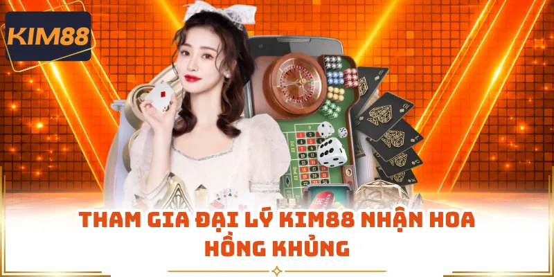 Tham gia KIM88 đại lý nhận hoa hồng khủng