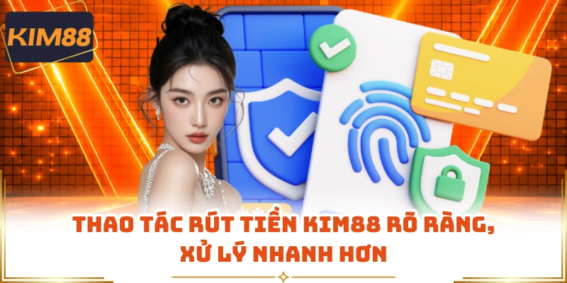 Thao tác rút tiền KIM88 rõ ràng, xử lý nhanh hơn