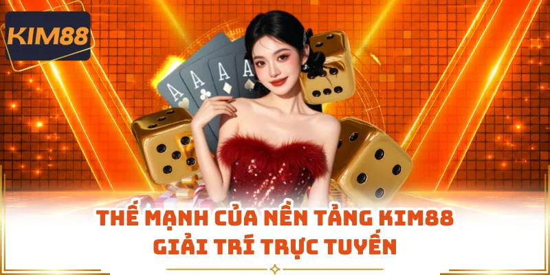 Thế mạnh của nền tảng KIM88 giải trí trực tuyến