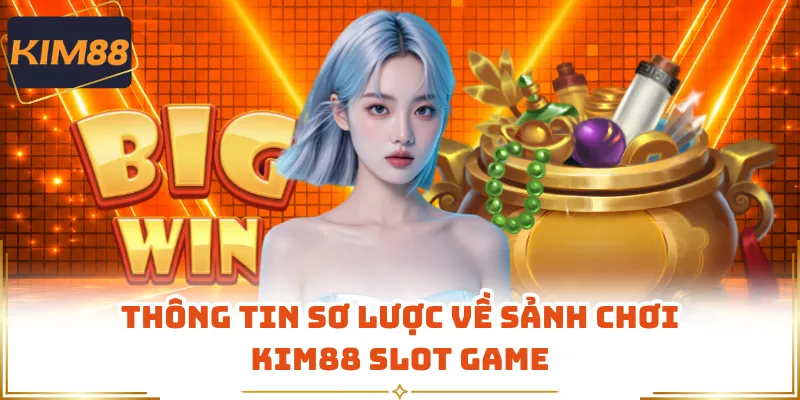 Thông tin sơ lược về sảnh chơi KIM88 slot game