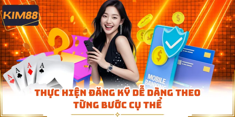 Thực hiện đăng ký dễ dàng theo từng bước cụ thể