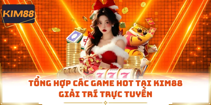 Tổng hợp các game hot tại KIM88 giải trí trực tuyến