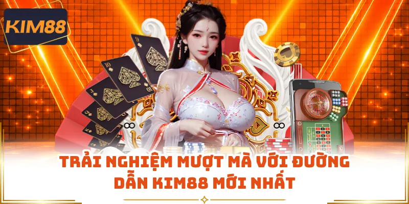 Trải nghiệm mượt mà với đường dẫn KIM88 mới nhất