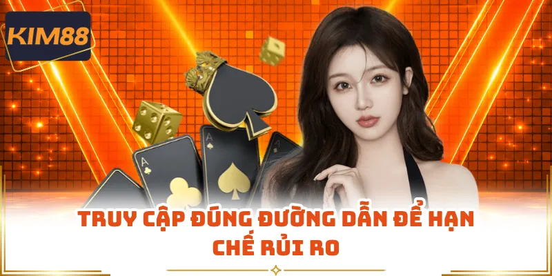 Truy cập đúng đường dẫn để hạn chế rủi ro