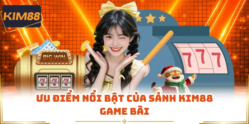 Ưu điểm nổi bật của sảnh KIM88 game bài